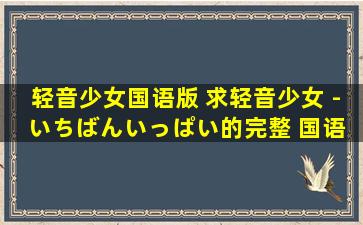 轻音少女国语版 求轻音少女 – いちばんいっぱい的完整 国语歌词 谢谢了